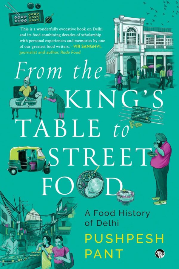 From The King?s Table to Street Food : A Food History of Delhi [Paperback] Pushpesh Pant [Paperback] Pushpesh Pant [Paperback] Pushpesh Pant [Paperback] Pushpesh Pant