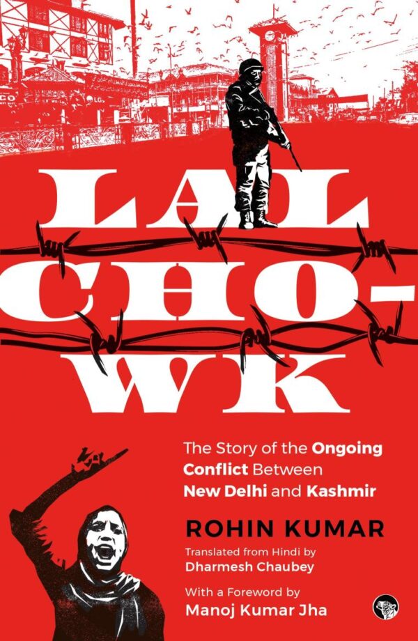 Lal Chowk : The Story of The Ongoing Conflict Between New Delhi and Kashmir [Paperback] Rohin Kumar [Paperback] Rohin Kumar [Paperback] Rohin Kumar [Paperback] Rohin Kumar