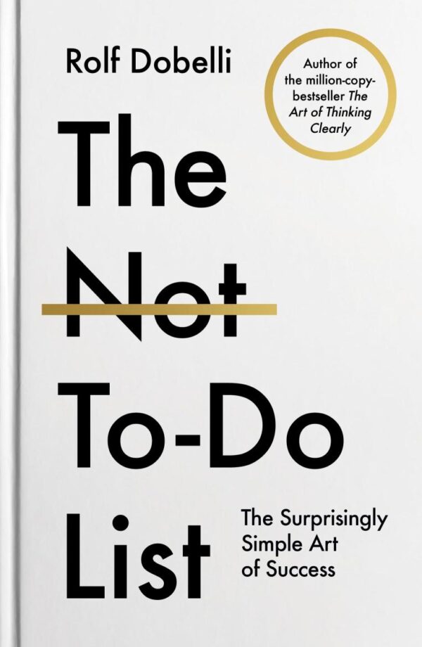 The Not-To-Do List: The Surprisingly Simple Art of Success | The Life-Changing Instant Bestseller from the author of The Art of Thinking Clearly