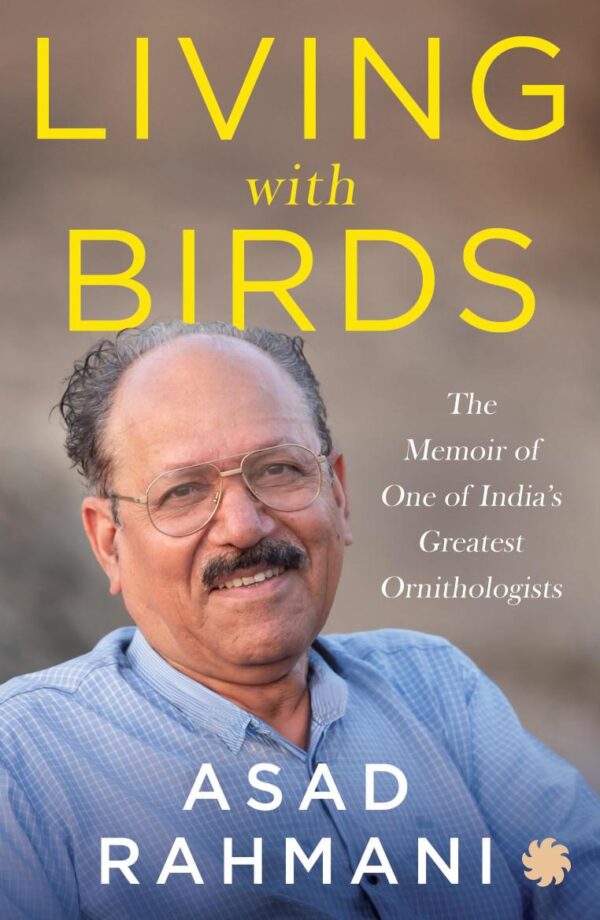 Living With Birds : The Memoir of One of India?s Greatest Ornithologists [Paperback] Asad Rahmani [Paperback] Asad Rahmani [Paperback] Asad Rahmani [Paperback] Asad Rahmani