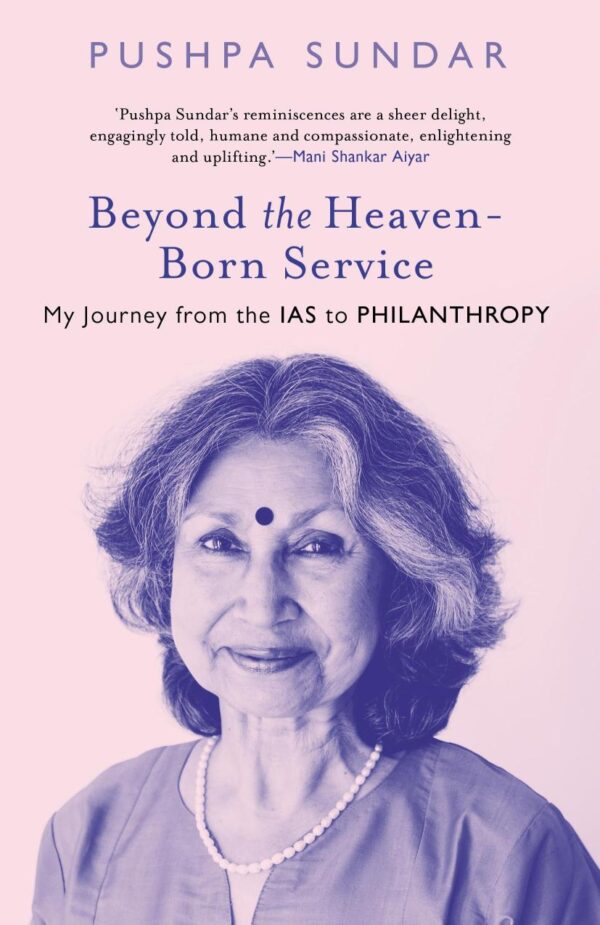 Beyond The Heaven-Born Service : My Journey From The IAS to Philanthropy [Hardcover] Pushpa Sundar [Hardcover] Pushpa Sundar [Hardcover] Pushpa Sundar [Hardcover] Pushpa Sundar