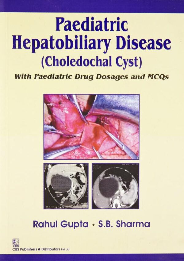PAEDIATRIC HEPATOBILIARY DISEASE (CHOLEDOCHAL CYST) WITH PAEDIATRIC DRUG DOSAGES AND MCQS (PB-2015) [Paperback] GUPTA R.