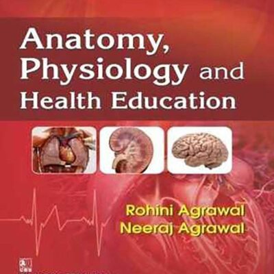 ANATOMY PHYSIOLOGY AND HEALTH EDUCATION (PB 2021) [Paperback] ROHINI AGRAWAL