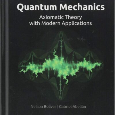 QUANTUM MECHANICS AXIOMATIC THEORY WITH MODERN APPLICATIONS (HB 2018)