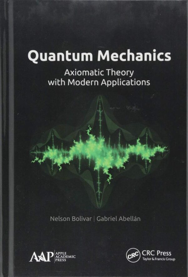 QUANTUM MECHANICS AXIOMATIC THEORY WITH MODERN APPLICATIONS (HB 2018)