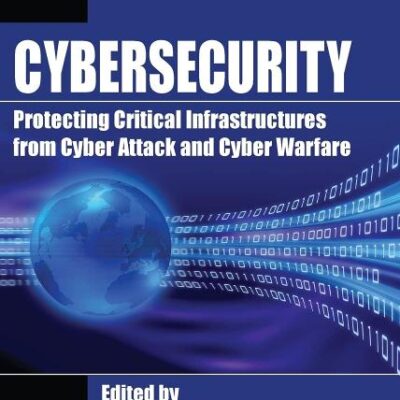 Cybersecurity: Protecting Critical Infrastructures from Cyber Attack and Cyber Warfare