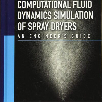 COMPUTATIONAL FLUID DYNAMICS SIMULATION OF SPRAY DRYERS AN ENGINEERS GUIDE