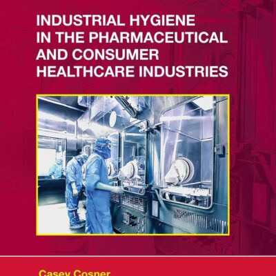 Industrial Hygiene in the Pharmaceutical and Consumer Healthcare Industries (Drugs and the Pharmaceutical Sciences)