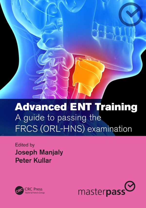 Advanced Ent Training A Guide To Passing The Frcs Orl Hns Examination (Pb 2020)
