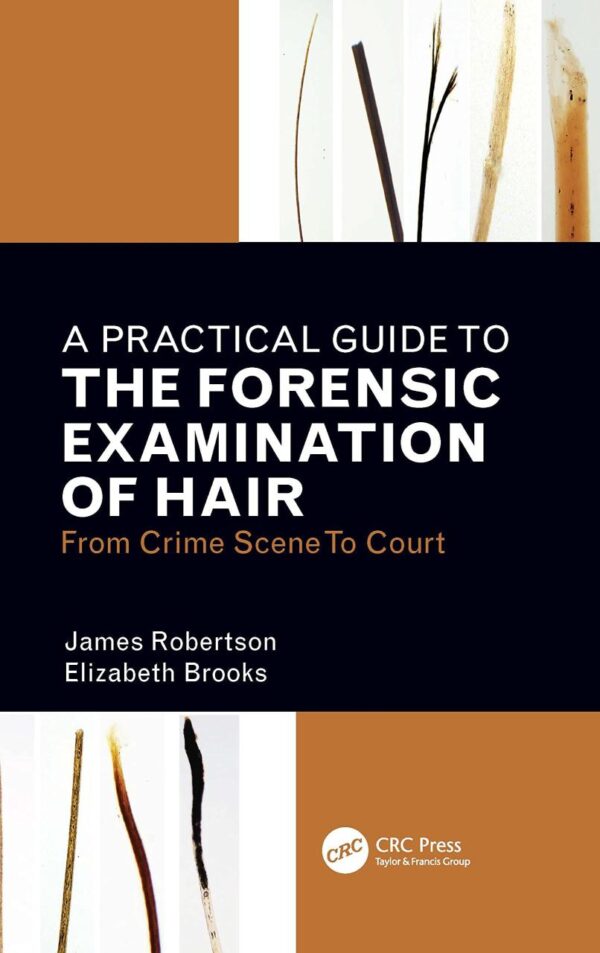 A PRACTICAL GUIDE TO THE FORENSIC EXAMINATION OF HAIR FROM CRIME SCENE TO COURT (PB 2022)
