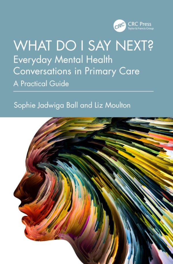 What Do I Say Next? Everyday Mental Health Conversations In Primary Care: A Practical Guide