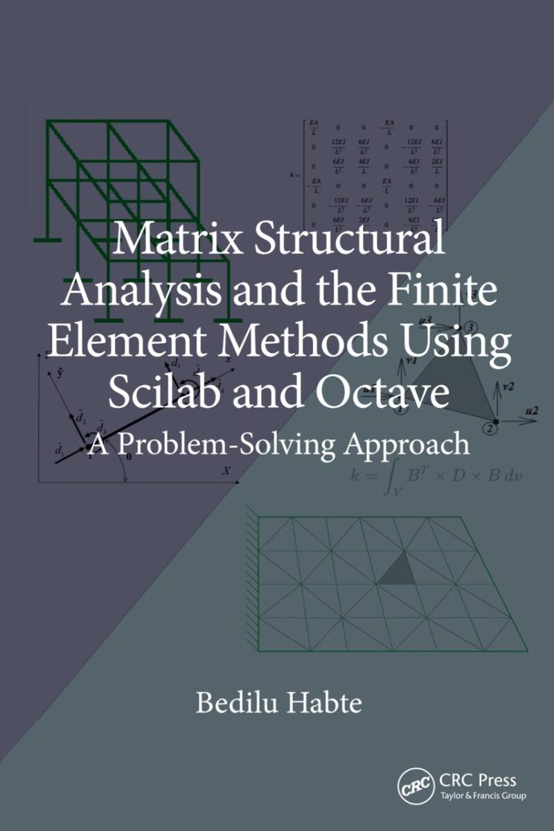 MATRIX STRUCTURAL ANALYSIS AND THE FINITE ELEMENT METHODS USING SCILAB AND OCTAVE A PROBLEM SOLVING APPROACH (HB 2025)