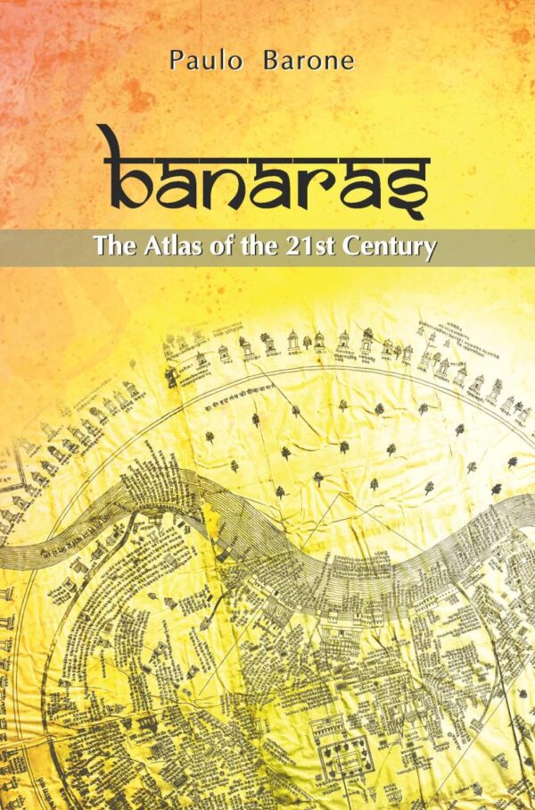 Banaras: The Atlas of the 21st Century - English history book on Varanasi's modern mapping and cultural evolution