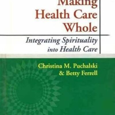 Making Health Care Whole: Integrating Spirituality Into Health Care