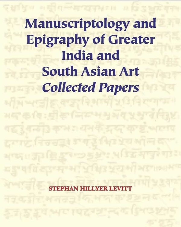 Manuscriptology and Epigraphy of Greater India and South Asian Art Collected Papers academic book cover