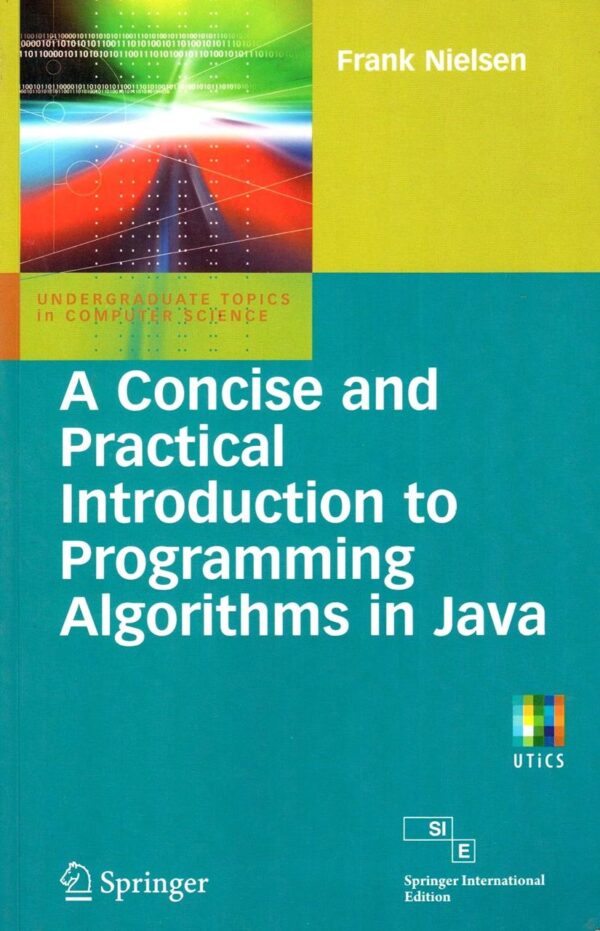 CONCISE AND PRACTICAL INTRODUCTION TO PROGRAMMING ALGORITHMS IN JAVA (UNDERGRADUATE TOPICS IN COMPUTER SCIENCE)