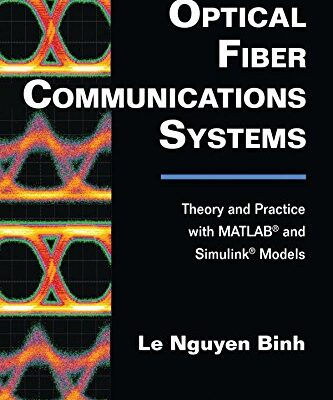 Optical Fiber Communications Systems: Theory and Practice with MATLAB® and Simulink® Models (Optics and Photonics)