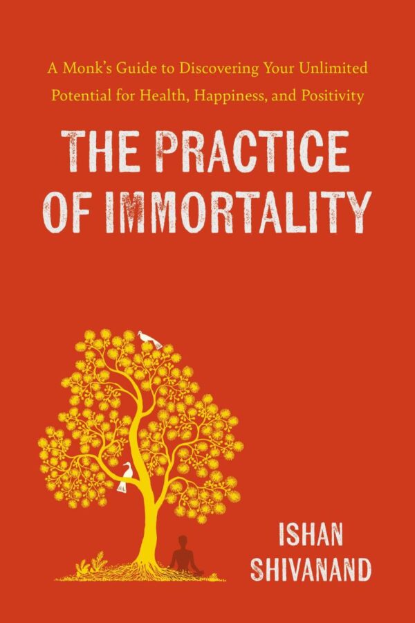 The Practice of Immortality: A Monk’s Guide to Discovering Your Unlimited Potential for Health