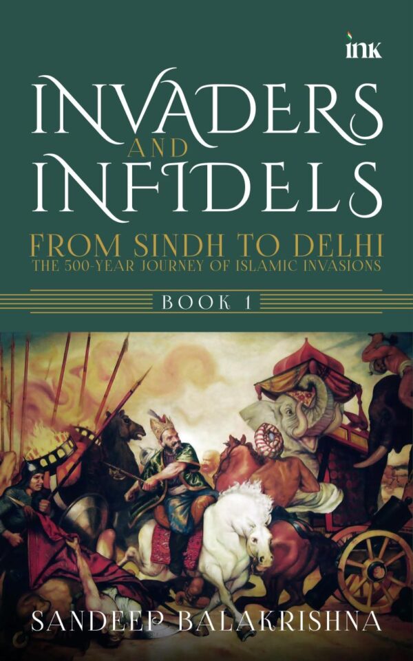 Invaders and Infidels: From Sindh to Delhi: The 500-Year Journey of Islamic Invasions