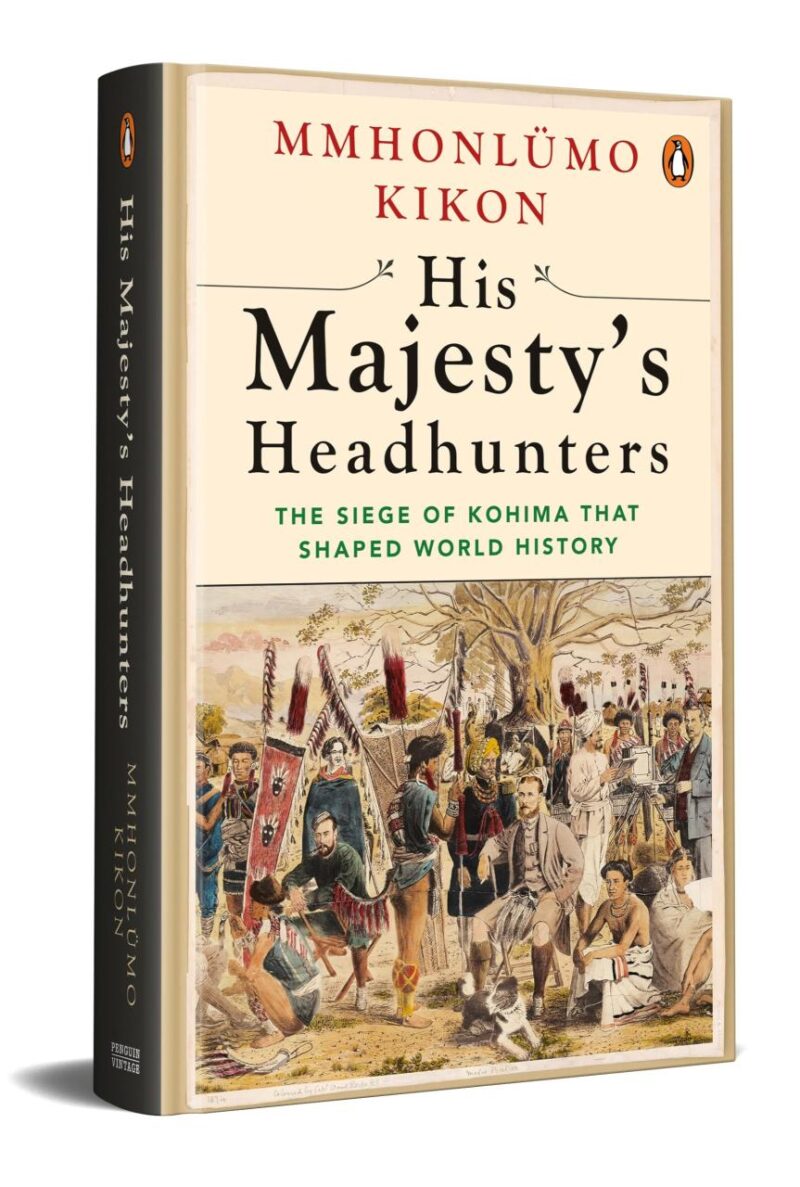 His Majesty’s Headhunters: The Siege Of Kohima That Shaped World History