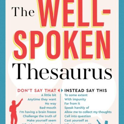 The Well-Spoken Thesaurus: The Most Powerful Ways to Say Everyday Words and Phrases