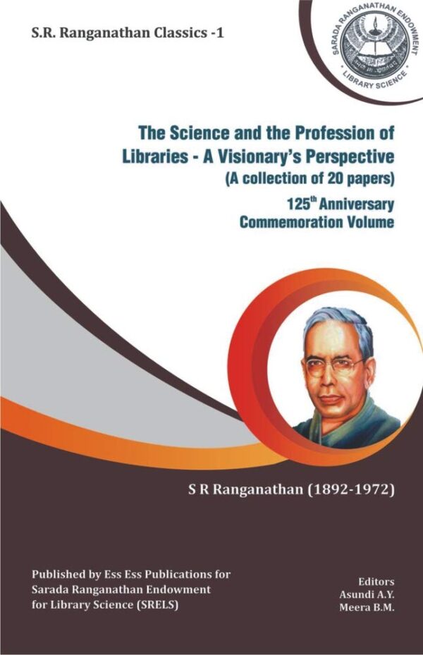 (S.R. RANGANATHAN CLASSICS-1) THE SCIENCE AND THE PROFESSION OF LIBRARIES - A VISIONARY'S PERSPECTIVE (A COLLECTION OF 20 PAPERS) 125th ANNIVERSARY COMMEMORATION VOLUME