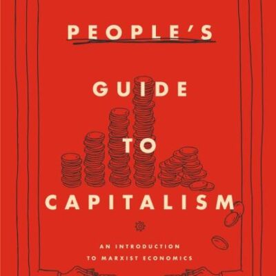 A PEOPLE’S GUIDE TO CAPITALISM: An Introduction to Marxist Economics