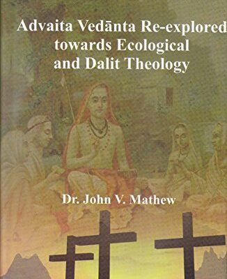Advaita Vedanta Re-explored towards Ecological and Dalit Theology