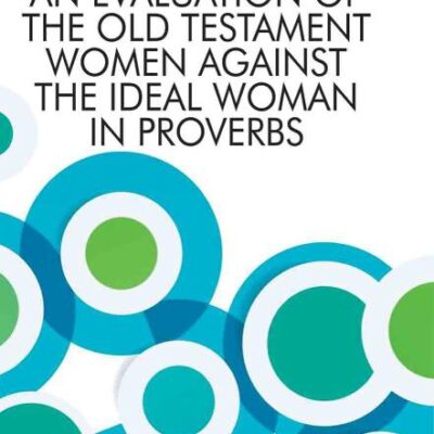 An Evaluation of the Old Testament Women Against the Ideal Woman in Proverbs