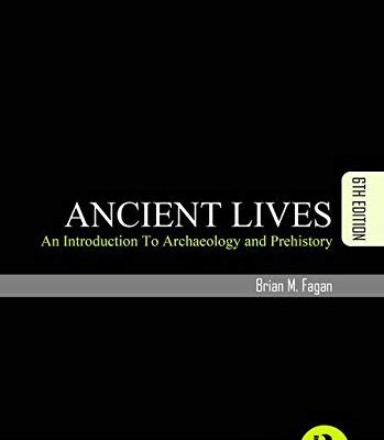 ANCIENT LIVES: AN INTRODUCTION TO ARCHAEOLOGY AND PREHISTORY