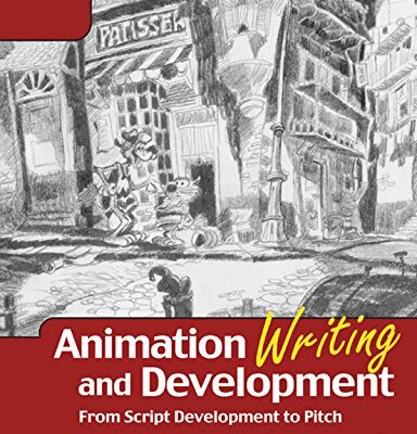 Animation Writing and Development: From Script Development to Pitch