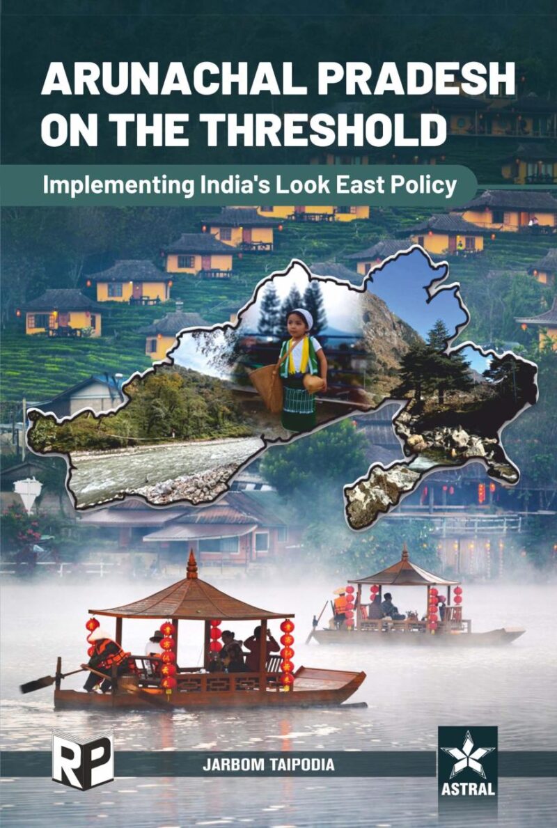 Arunachal Pradesh on the Threshold: Implementing India's Look East Policy