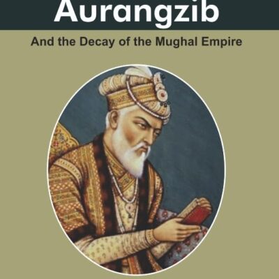 Aurangzib and the Decay of the Mughal Empire (Ruler of India Series)