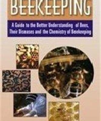Beekeeping: A Guide to the Better Understanding of Bees Their Diseases and the Chemistry of Beekeeping