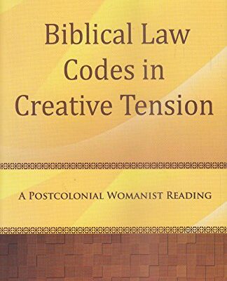 Biblical Law Codes in Creative Tension : A Postcolonial Womanist Reading