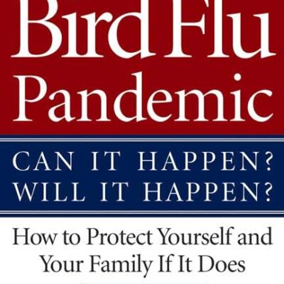The Bird Flu Pandemic: Can It Happen? Will It Happen? How to Protect Yourself and Your Family If It Does