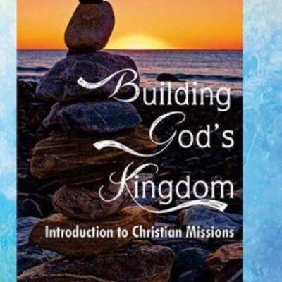 Building God's Kingdom:: Introduction to Christian Missions