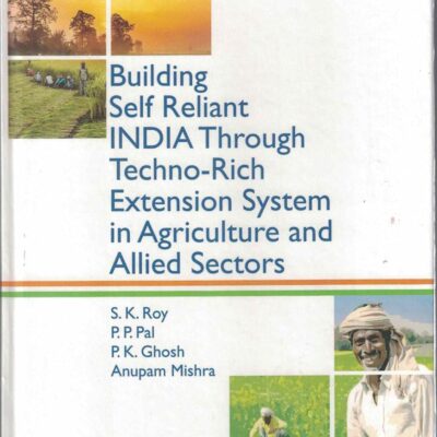 Building Self Reliant India Through Techno Rich Extension System in Agriculture and Allied Sectors