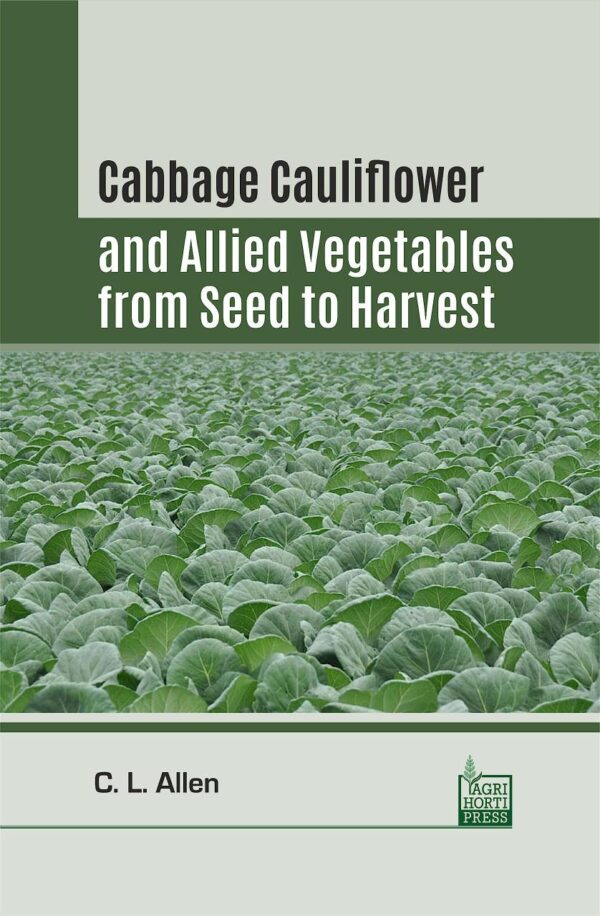 Cabbage Cauliflower and Allied Vegetables from Seed to Harvest