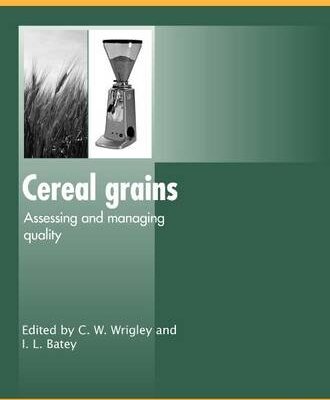 CEREAL GRAINS: ASSESSING AND MANAGING QUALITY (Woodhead Publishing Series in Food Science