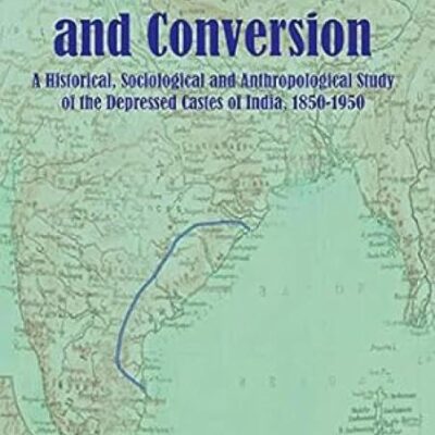 Christian Mission and Conversion: A Historical Sociological and Anthropological Study of the D epressed Castes of India