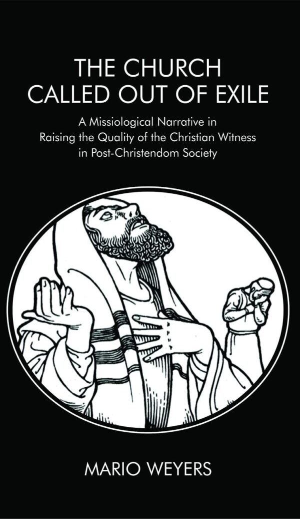 The Church Called Out of Exile : A Missiological Narrative in Raising the Quality of the Christian Witness in Post-Christendom Society