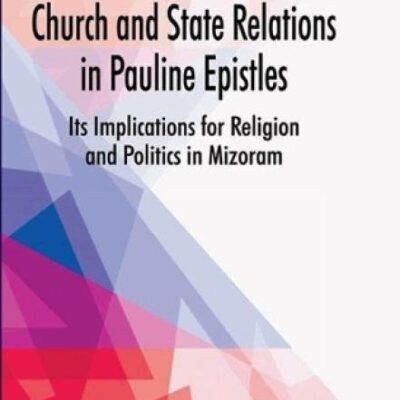 Church and State Relations in Pauline Epistles:: Its Implications for Religion and Politics in Mizoram
