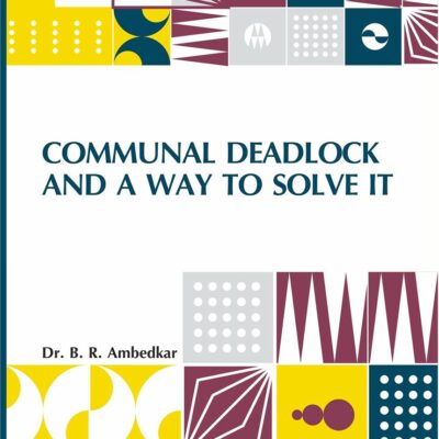 Communal Deadlock And A Way To Solve It: Address Delivered At The Session Of The All India Scheduled Castes Federation Held In Bombay On May 6