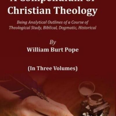 A Compendium of Christian Theology:: Being Analytical Outlines of a Course of Theological Study
