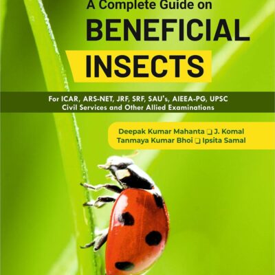Complete Guide on Beneficial Insects: For ICAR ARS NET JRF SRF SAU`s AIEEA PG UPSC Civil Services and Other Allied Examinations