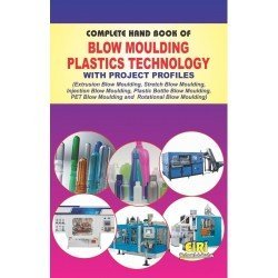 Complete Hand Book Of Blow Moulding Plastics Technology With Project Profiles (Extrusion Blow Moulding