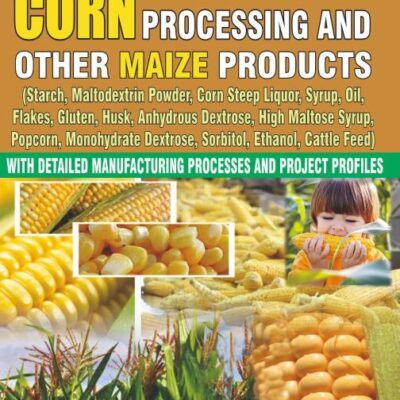 Complete Technology Handbook on Corn Processing and Other Maize Products: With Detailed Manufacturing Processes and Project Profiles (PB)