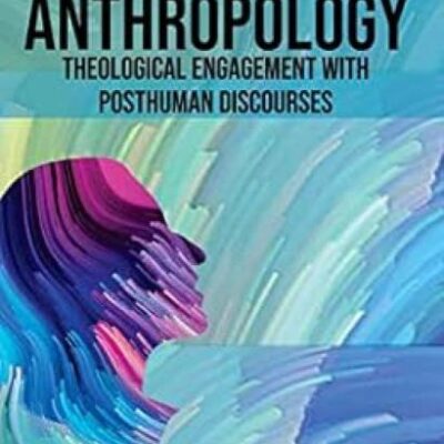 Cyborg Anthropology Theological Engagement with Posthuman Discourses