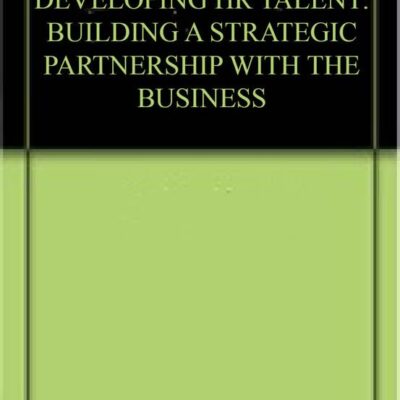 DEVELOPING HR TALENT: BUILDING A STRATEGIC PARTNERSHIP WITH THE BUSINESS